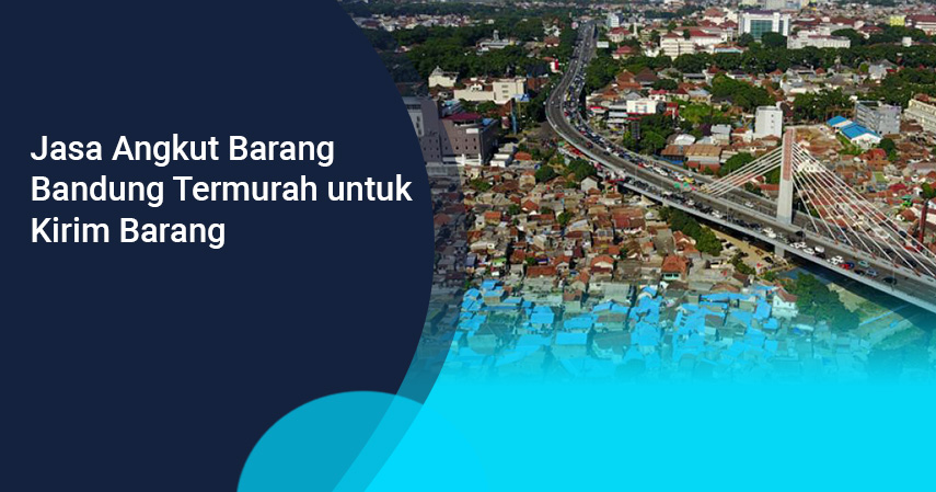 Jasa Angkut Barang Bandung Termurah untuk Kirim Barang