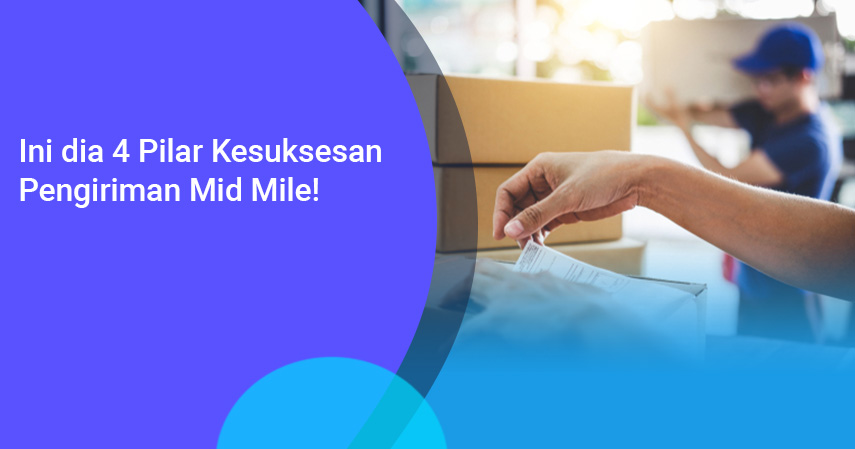 Ini dia 4 Pilar Kesuksesan Pengiriman Mid Mile