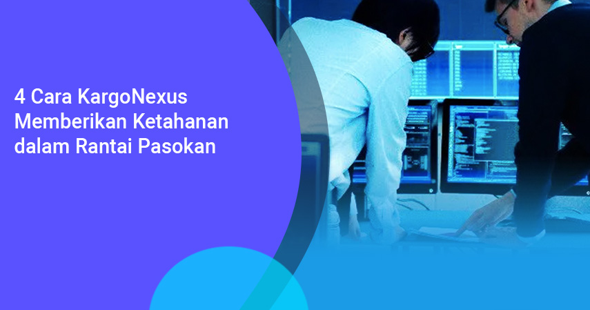 4 Cara KargoNexus Memberikan Ketahanan dalam Rantai Pasokan (1)