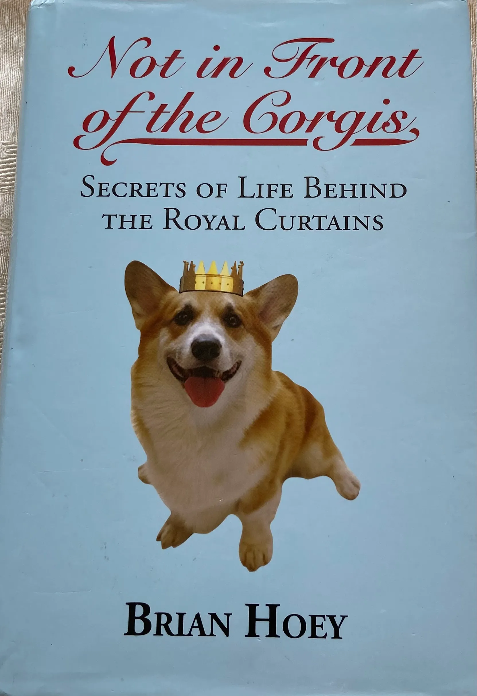 Not In Front of the Corgis: Secrets of Life Behind the Royal Curtains