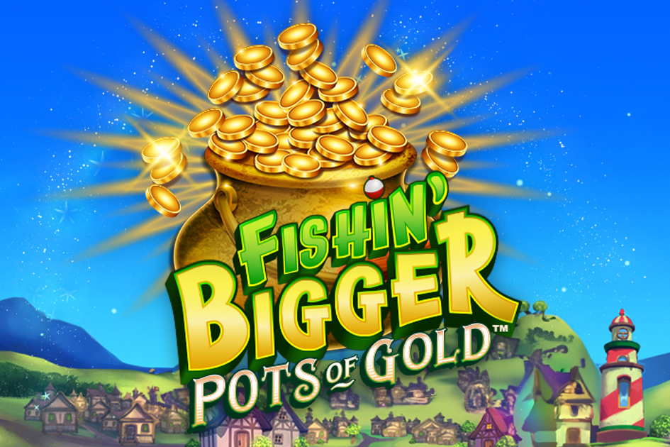 Fishin' Bigger Pots of Gold