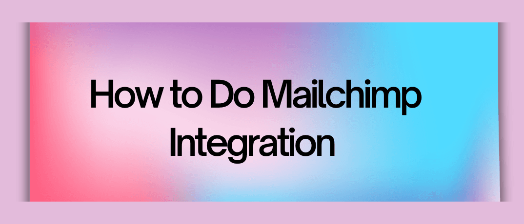 How to Do Mailchimp Integration 