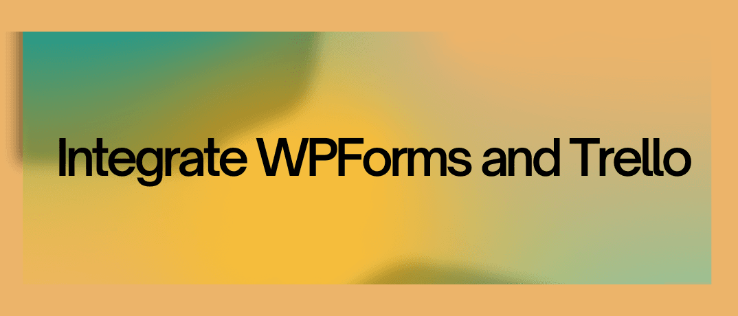 Integrate WPForms and Trello 