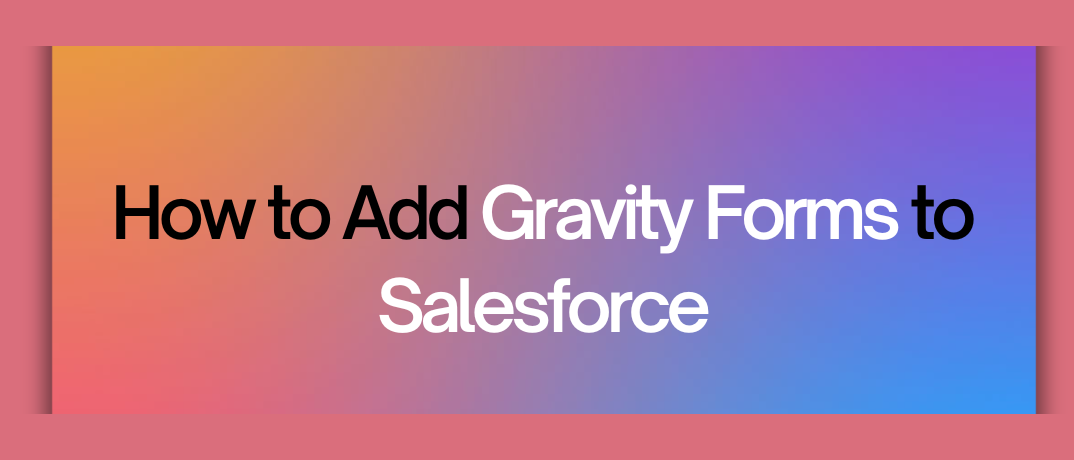 How to Add Gravity Forms to Salesforce