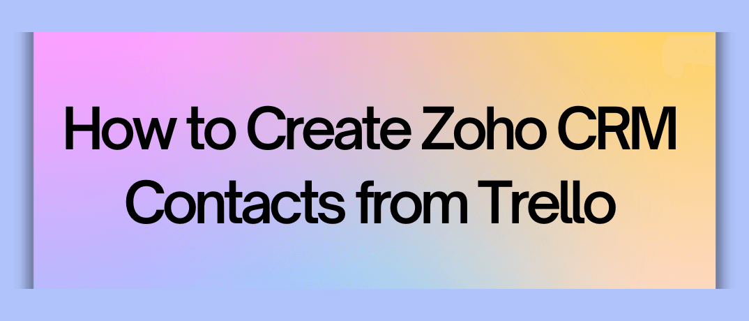 How to Create Zoho CRM Contacts from Trello 