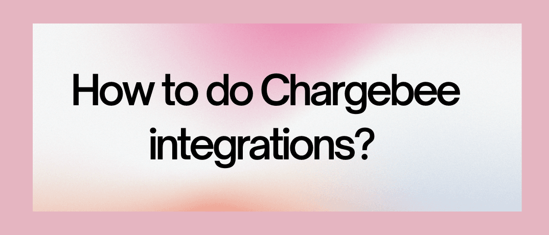 How to Integrate Chargebee?