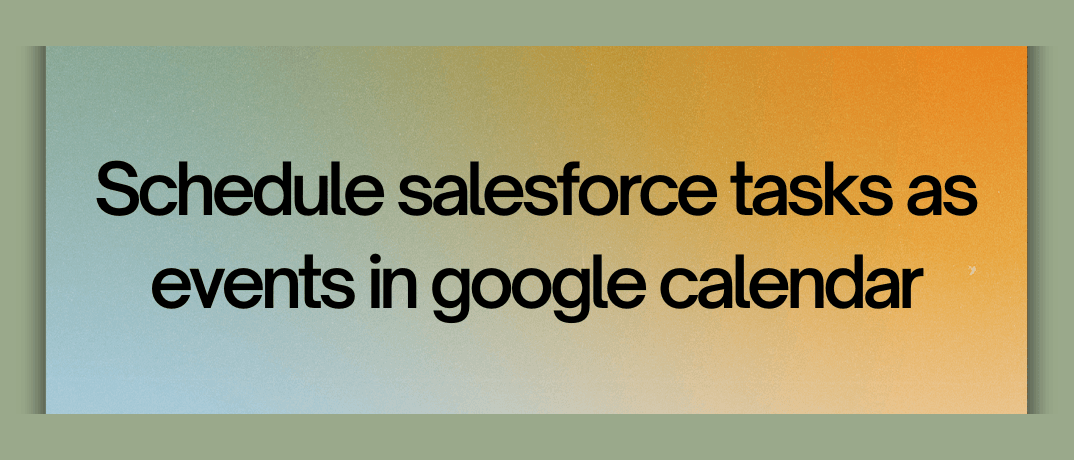 Schedule salesforce tasks as events in google calendar