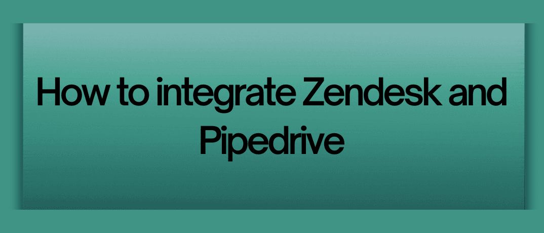 How to integrate Zendesk and Pipedrive
