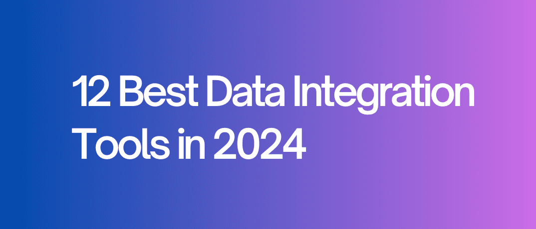 12 Best Data Integration Tools in 2024