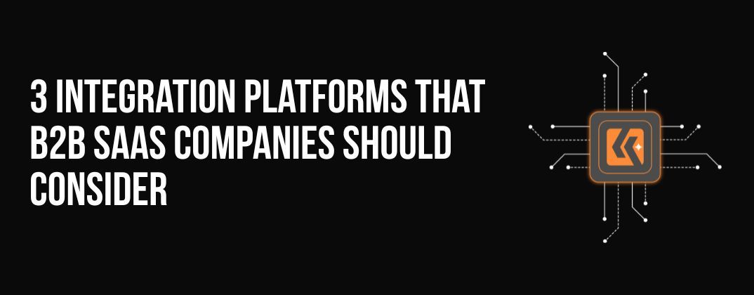 3 Integration Platforms That B2B SaaS Companies Should Consider