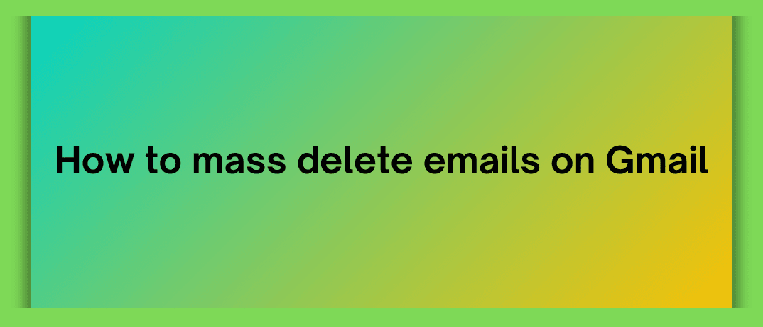 How to mass delete emails on Gmail