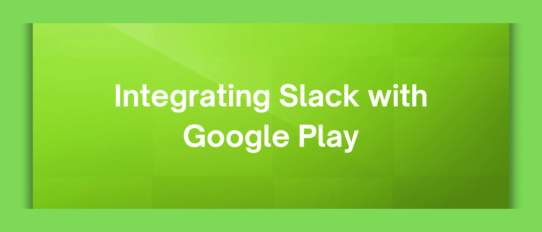 Integrating Slack with Google Play 