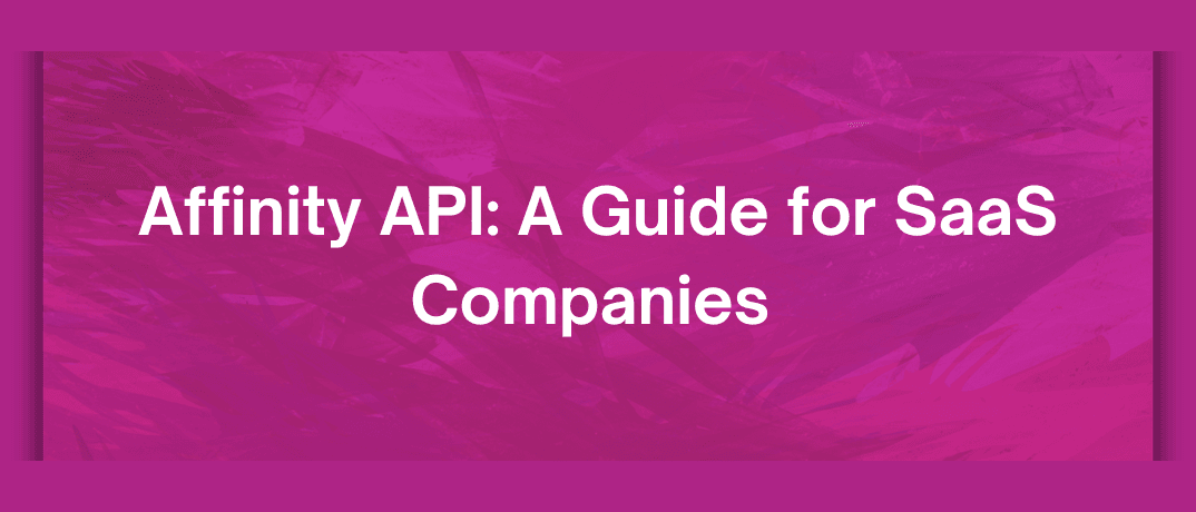 Affinity API: A Guide for SaaS Companies 