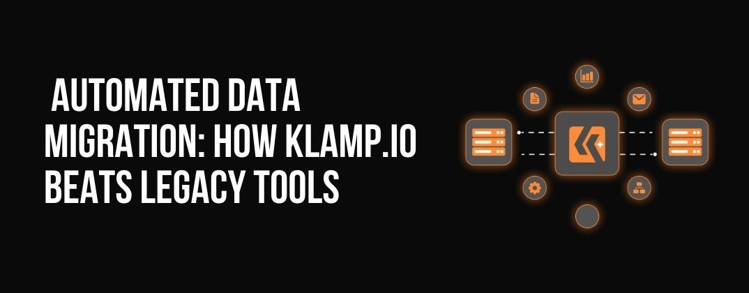  Automated data migration: How Klamp.io beats legacy tools 