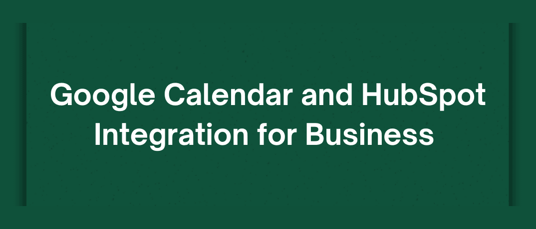 Google Calendar & HubSpot Integration for Success