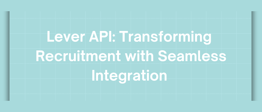 Lever API: Transforming Recruitment with Seamless Integration 
