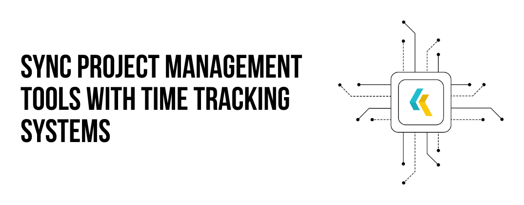 Sync Project Management Tools with Time Tracking Systems