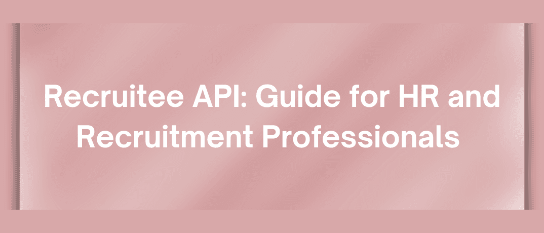 Recruitee API: Guide for HR and Recruitment Professionals 