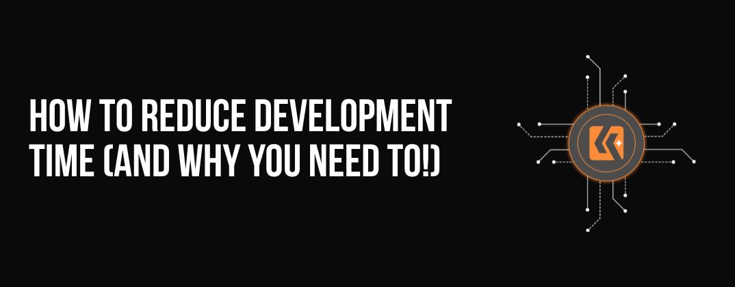 How to Reduce Development Time (And Why You Need To!)
