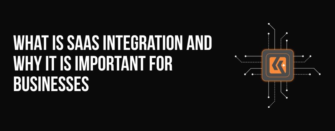 What Is SaaS Integration And Why It Is Important For Businesses
