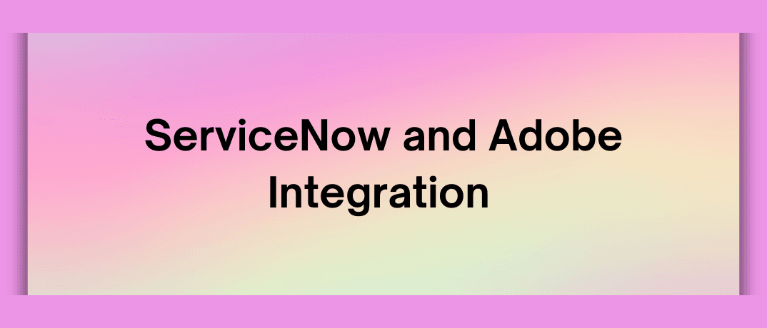 ServiceNow and Adobe Integration 