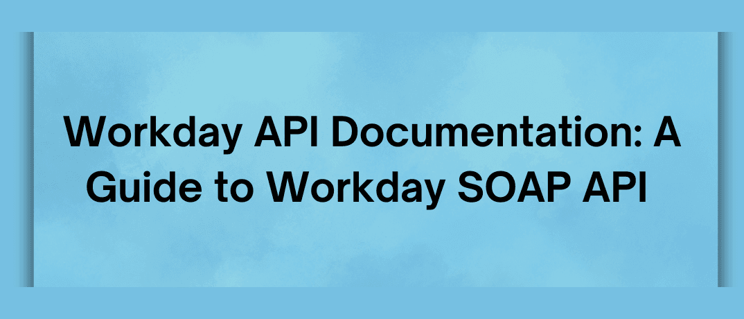 Workday API Documentation: A Guide to Workday SOAP API 
