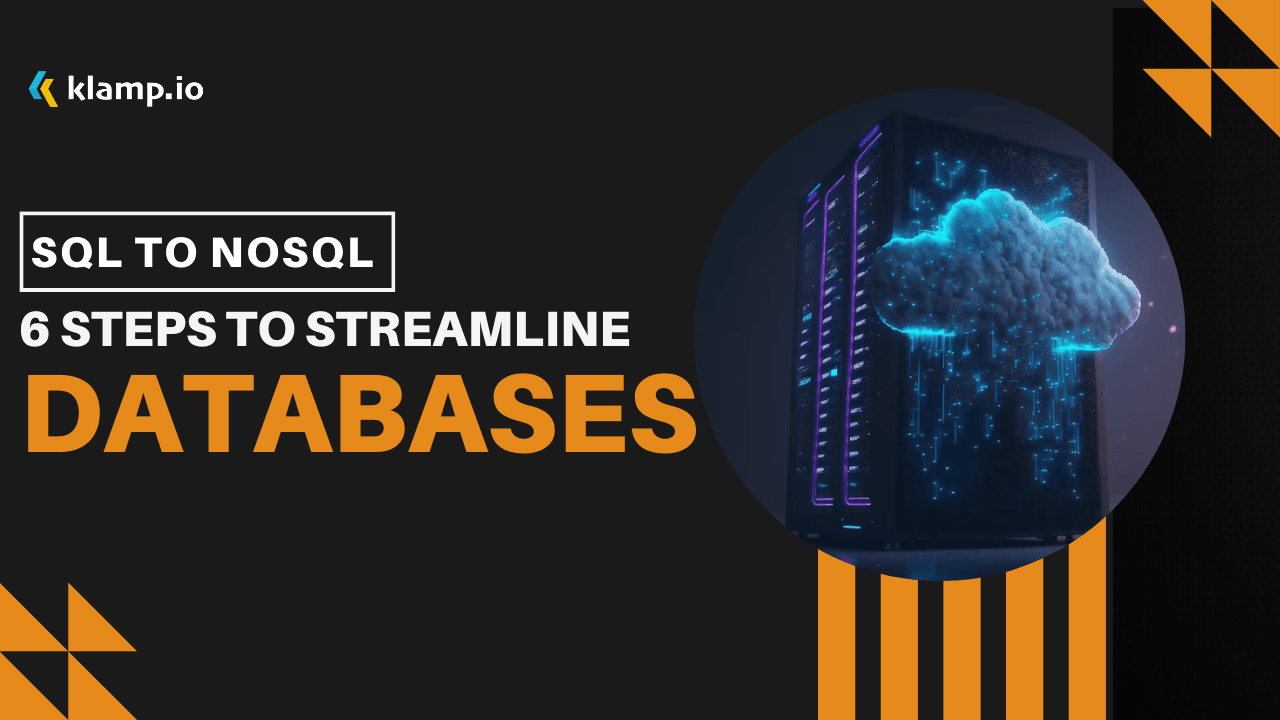 SQL To NoSQL: 6 Steps To Streamline Your Databases