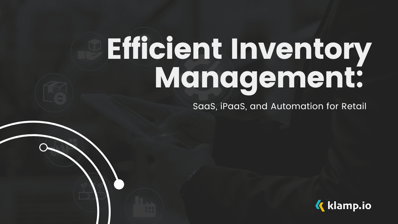SaaS, iPaaS, and Automation for Retail: Efficient Inventory Management: