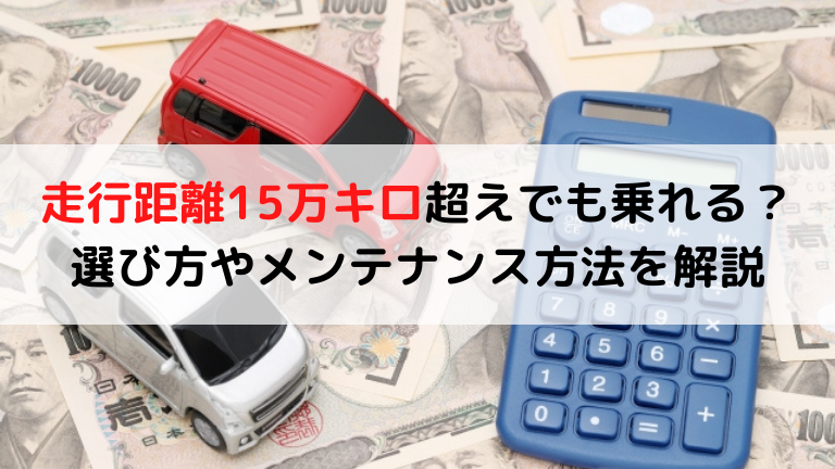 走行距離15万キロ超えでも乗れる？選び方やメンテナンス方法を解説