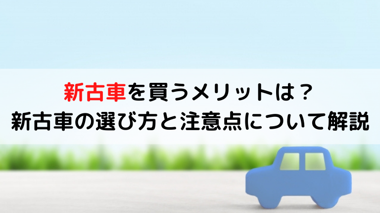 新古車を買うメリットは？新古車の選び方と注意点について解説