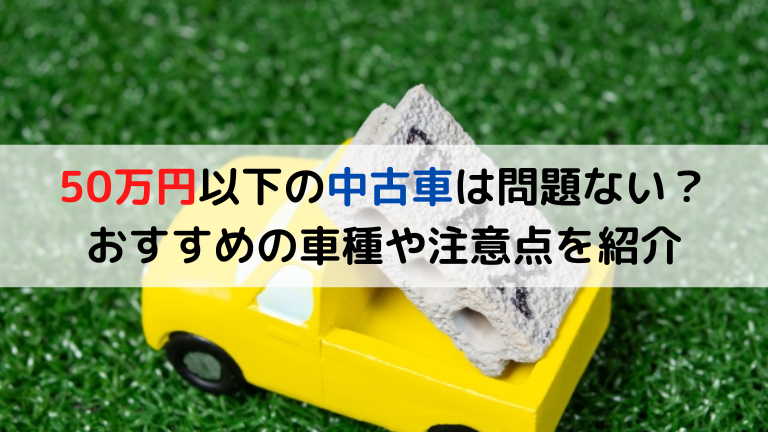 50万円以下の中古車は問題ない？おすすめの車種や注意点を紹介