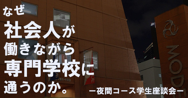 なぜ社会人が働きながら専門学校に通うのか 夜間コース学生座談会 ニュース 専門学校 大阪モード学園