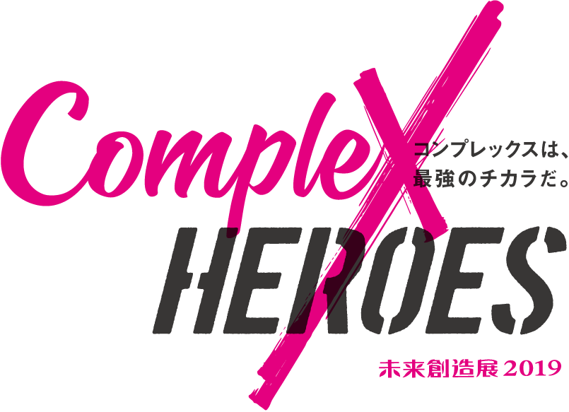 未来創造展2019 Complex HEROES～コンプレックスは、最強のチカラだ。～