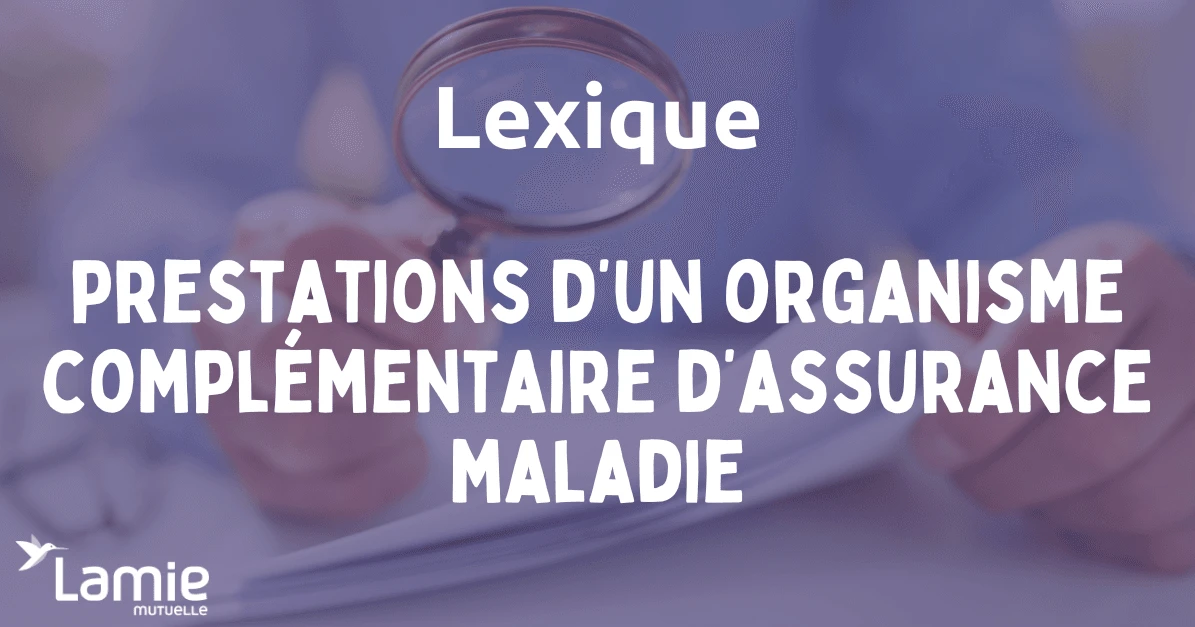 Définition Prestations (d'un organisme complémentaire d'assurance maladie)