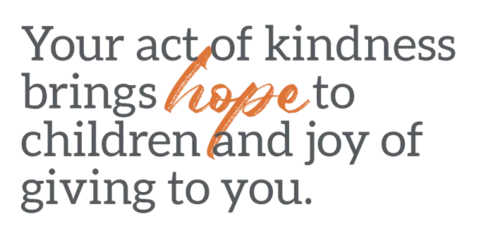your act of kindness bring hope to children and joy of giving to you