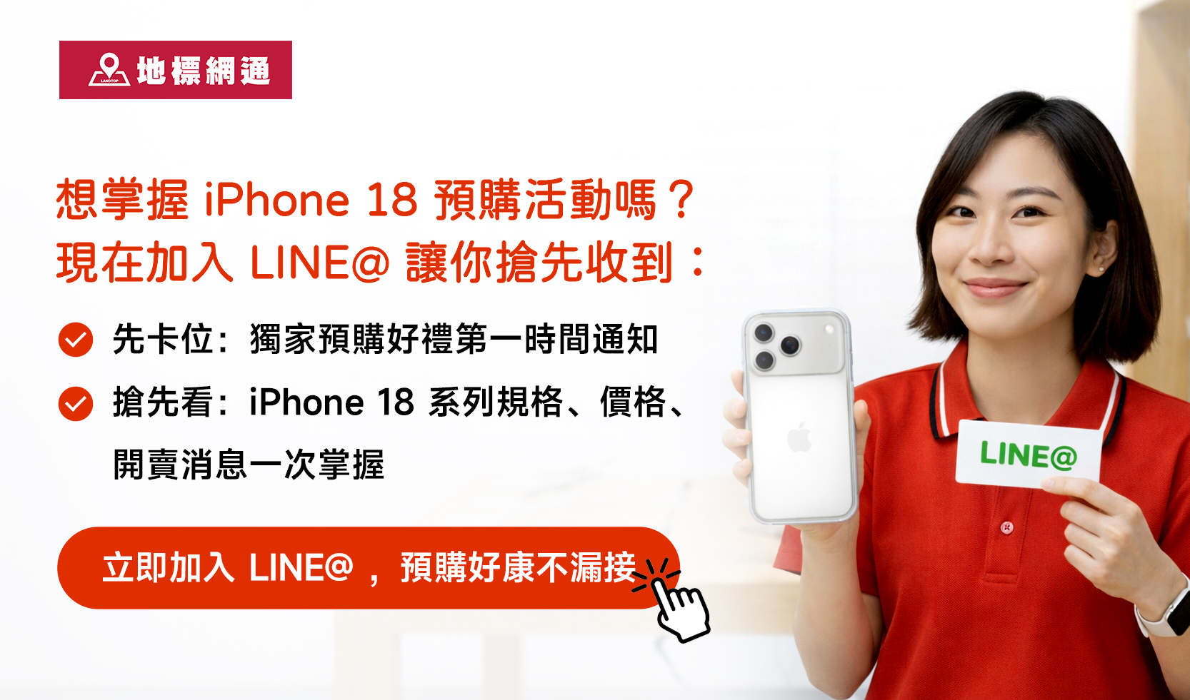 點擊圖片，加入Line@ 第一時間知道 iPhone 18 獨家預購好禮