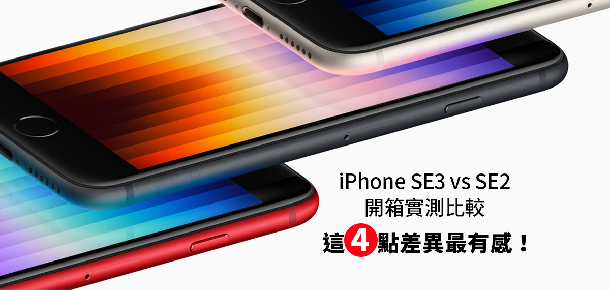 iPhone SE3 vs SE2開箱實測比較，這4點差異最有感！