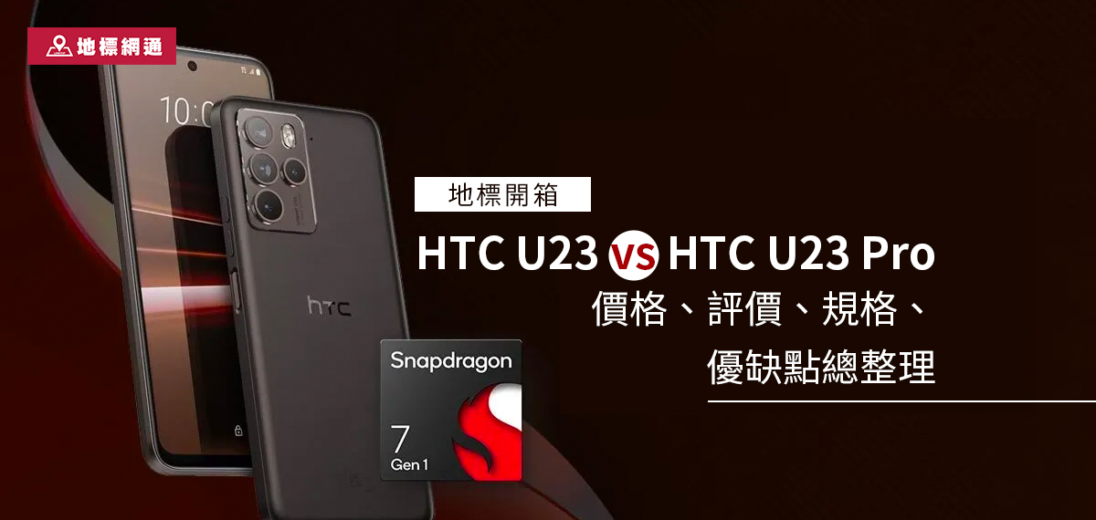 ［地標開箱］HTC U23 vs HTC U23 Pro 價格、評價、規格、優缺點總整理