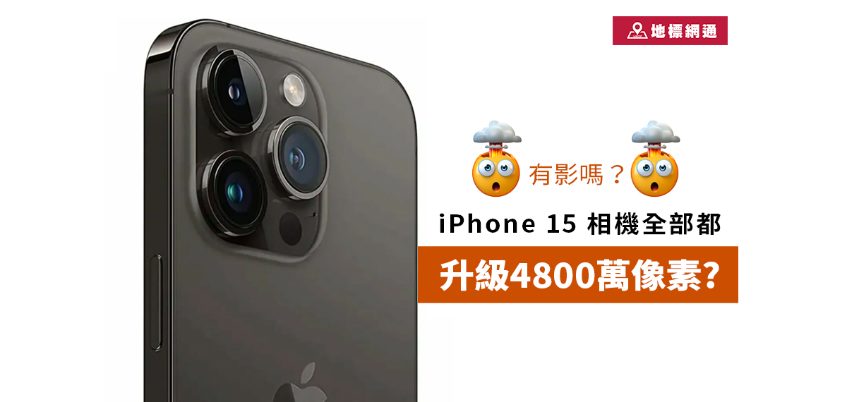 iPhone 15 相機全部都升級4800萬像素？有影嗎？