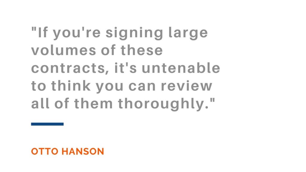 If you're signing large volumes of these contracts, it's untenable to think you can review all of them thoroughly. Otto Hanson