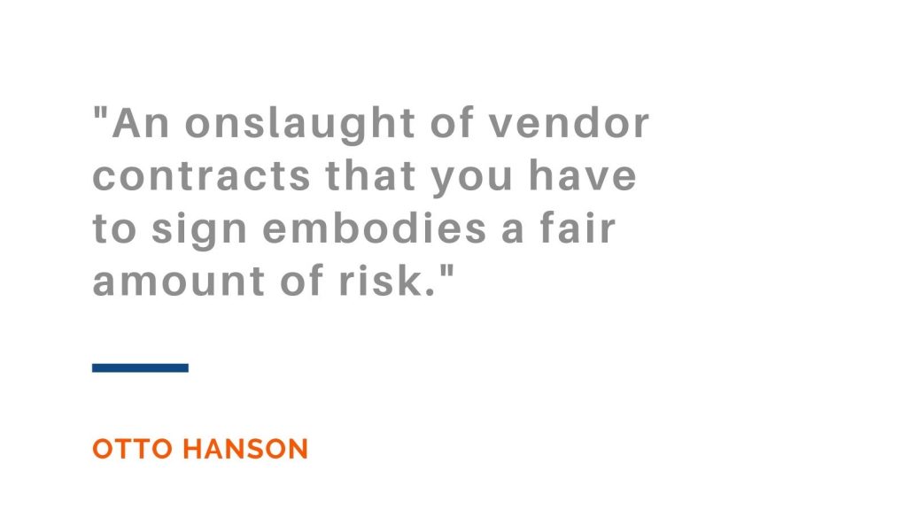 An onslaught of vendor contracts that you have to sign embodies a fair amount of risk. Otto Hanson