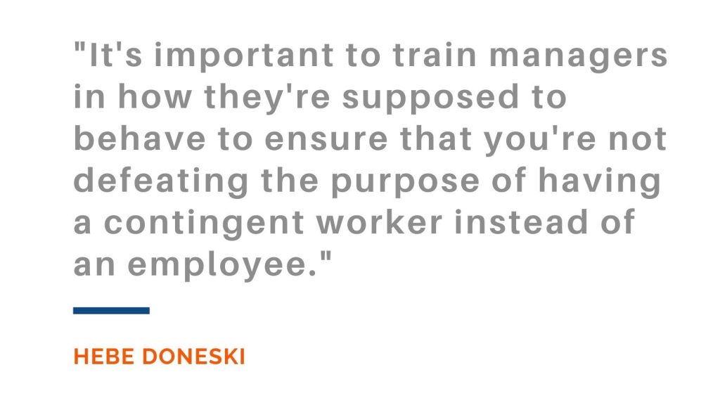 It's important to train managers in how they're supposed to behave to ensure that you're not defeating the purpose of having a contingent worker instead of an employee. Hebe Doneski