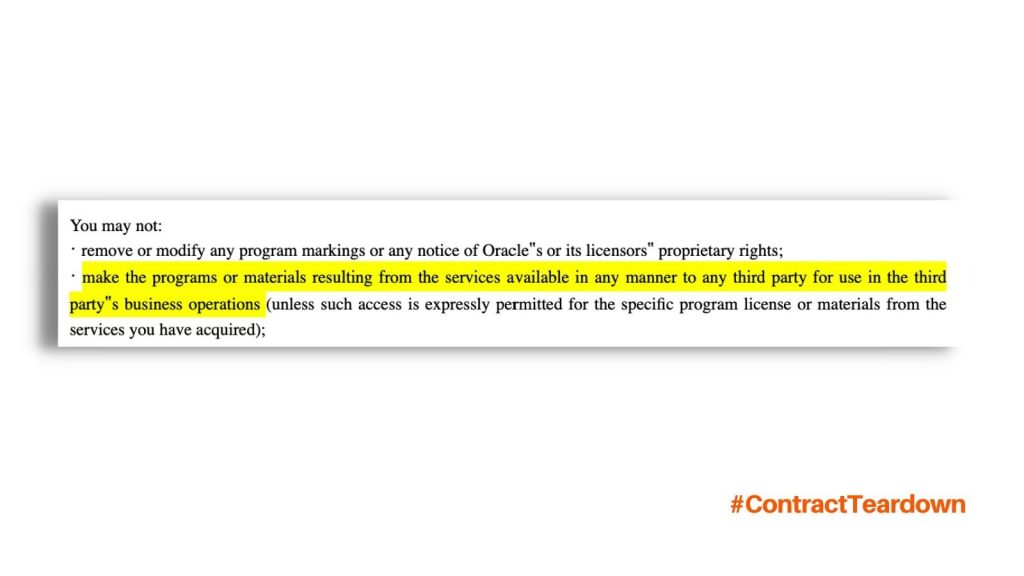 You may not: remove or modify any program markings or any notice of Oracle's or its licensors proprietary rights; make the programs or materials resulting from the services available in any manner to any third party for use in the third party's business operations (unless such access is expressly permitted for the specific program license or materials from the services you have acquired);