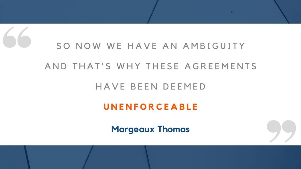 "So now we have an ambiguity and that's why these agreements have been deemed unenforceable." Margeaux Thomas