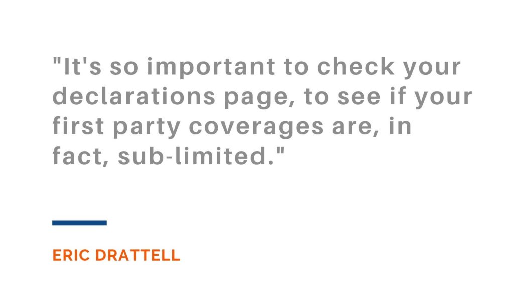 It's so important to check your declarations page, to see if your first party coverages are, in fact, sub-limited. Eric Drattell