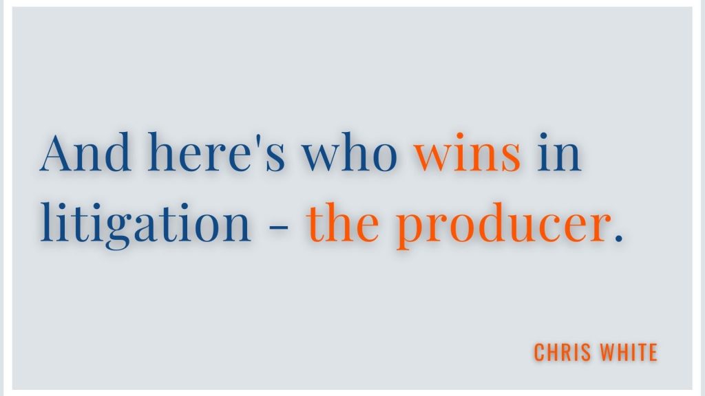 "And here's who wins in litigation - the producer." Chris White