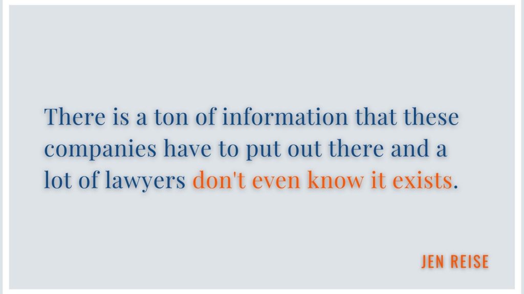 "There is a ton of information that these companies have to put out there and a lot of lawyers don't even know it exists." Jen Reise