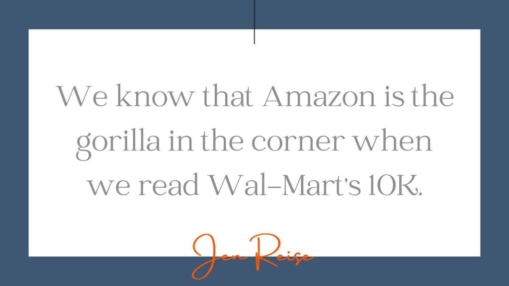 "We know that Amazon is the gorilla in the corner when we read Wal-mart's 10K." Jen Reise