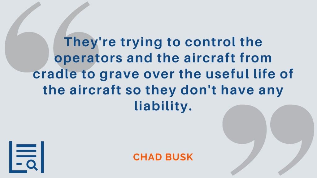 "They're trying to control the operators and the aircraft from cradle to grave over the useful life of the aircraft so they don't have any liability." Chad Busk