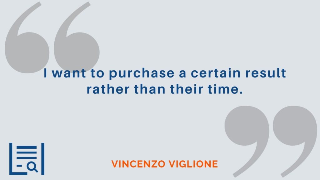"I want to purchase a certain result rather than their time." Vincenzo Viglione